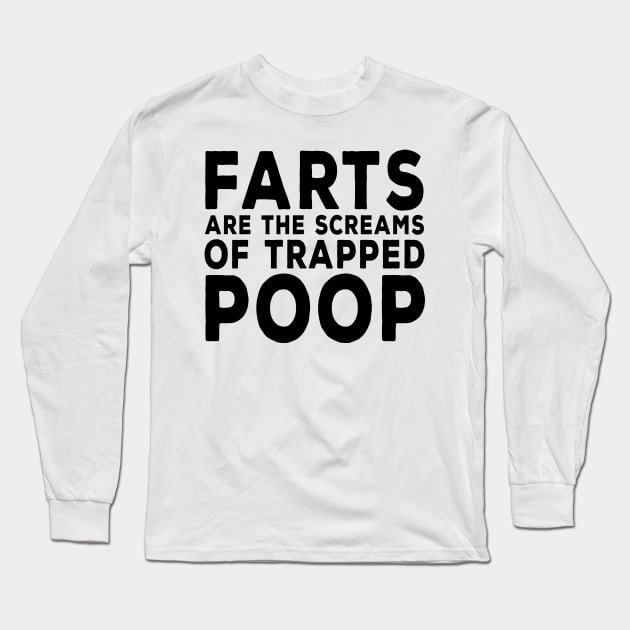 Farts are the Screams of Trapped Poop Long Sleeve T-Shirt by DeesDeesigns